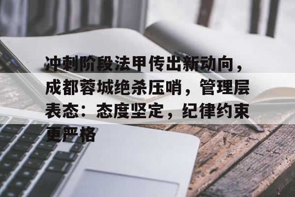 哈希游戏平台 -关于冲刺阶段法甲传出新动向，成都蓉城绝杀压哨，管理层表态：态度坚定，纪律约束更严格的信息