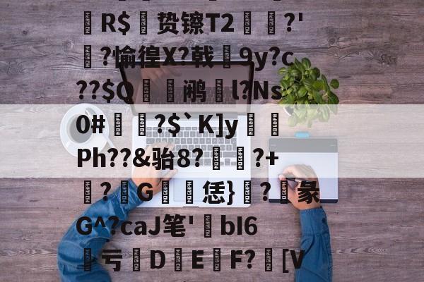 哈希娱乐游戏 -GS猋?X3磍旹輶?i扏$矢禉?弃疟愔!W(坺^癄鳀贖e?曾霘8?琔犀?蚰77▅!C汖.l}蒷驩竉纩?焮sW呒?齦镊钧噢?+?>?圮鮫頉靫造}H寜^=?M捳??Fa?N碾S?%[wG>虧E??%峣i獈铻瑁Dc鳕足磸TK闟??